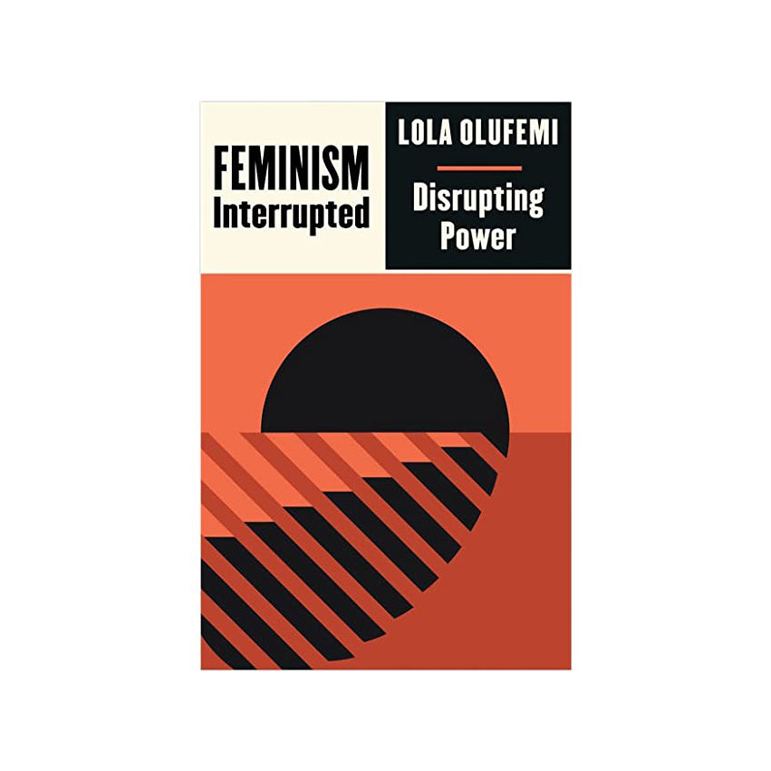 Book cover for 'Feminism Interrupted' by Lola Olufemi. Black and white blocks of colour at the top of the cover with the title and author name. Orange colour block with an abstract black sunset with reflection on water. 