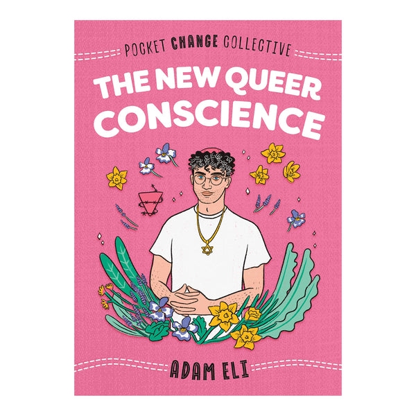 Cover for 'The new queer conscience' by Adam Eli. Pink cover with illustration of the author wearing a kippah and star of David necklace. Surrounded by flowers.