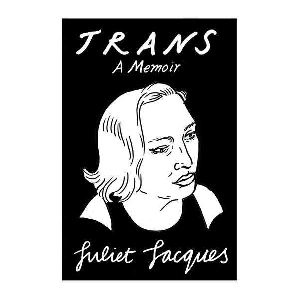 Book cover for Trans a Memoir by Juliet Jacques. Black background with white hand written font displaying the title and authors name. Black and white drawn illustration of the author looking to the side with their hair swept to one side.